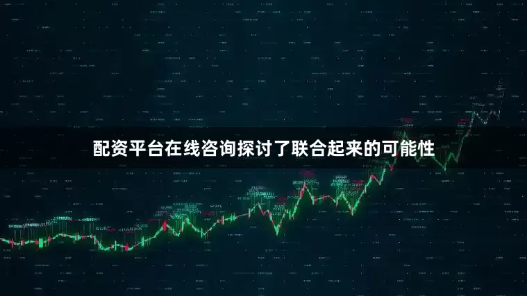 配资平台在线咨询探讨了联合起来的可能性