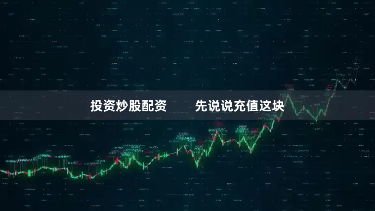 投资炒股配资        先说说充值这块
