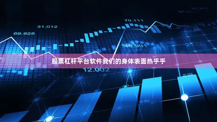 股票杠杆平台软件我们的身体表面热乎乎