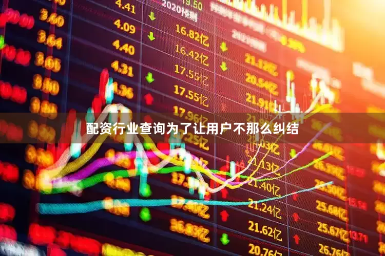 配资行业查询为了让用户不那么纠结